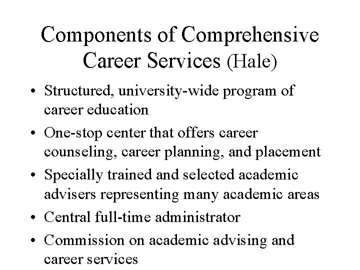 Components of Comprehensive Career Services (Hale) • Structured, university-wide program of career education •