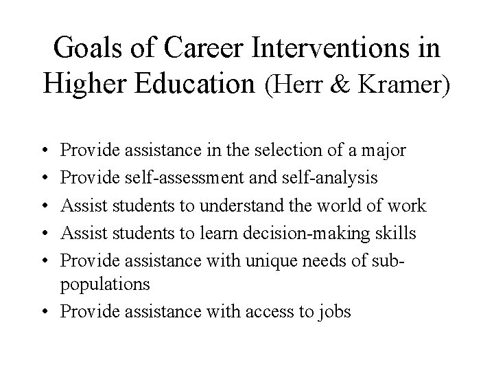 Goals of Career Interventions in Higher Education (Herr & Kramer) • • • Provide