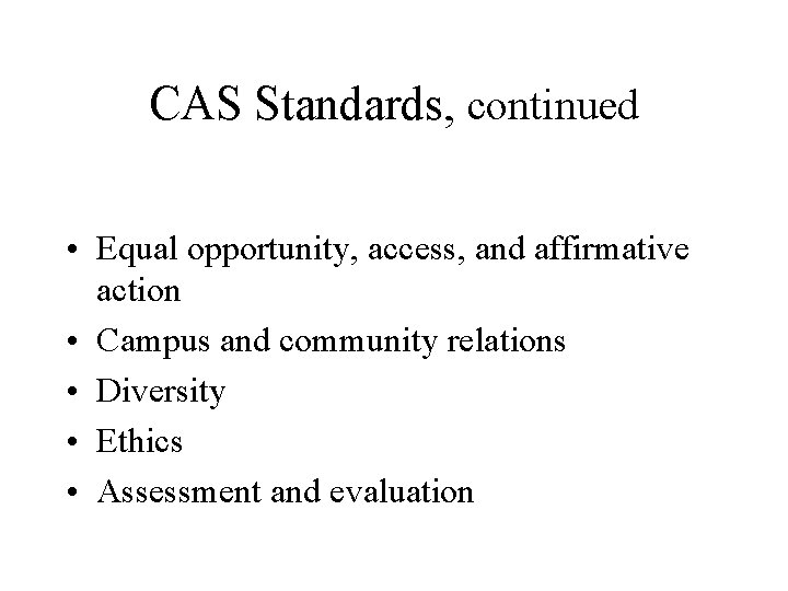 CAS Standards, continued • Equal opportunity, access, and affirmative action • Campus and community