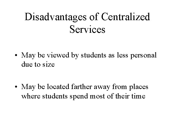 Disadvantages of Centralized Services • May be viewed by students as less personal due