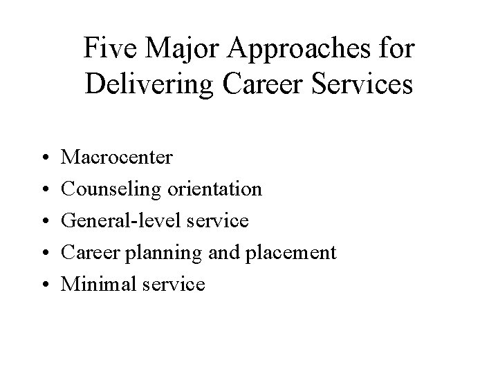 Five Major Approaches for Delivering Career Services • • • Macrocenter Counseling orientation General-level