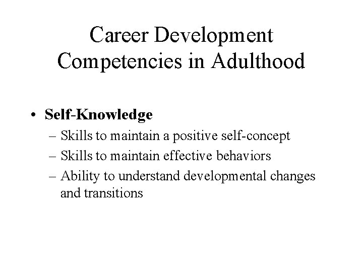 Career Development Competencies in Adulthood • Self-Knowledge – Skills to maintain a positive self-concept