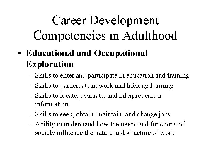 Career Development Competencies in Adulthood • Educational and Occupational Exploration – Skills to enter