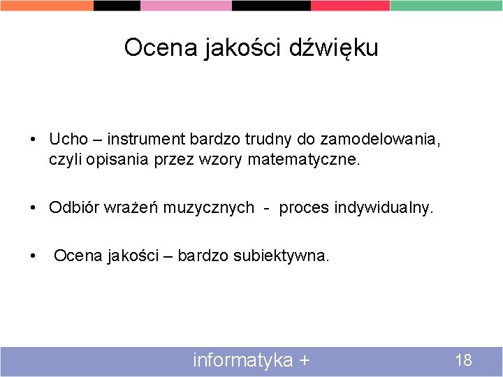 Ocena jakości dźwięku • Ucho – instrument bardzo trudny do zamodelowania, czyli opisania przez
