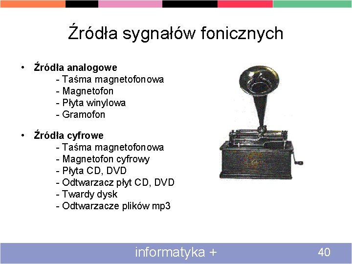 Źródła sygnałów fonicznych • Źródła analogowe - Taśma magnetofonowa - Magnetofon - Płyta winylowa