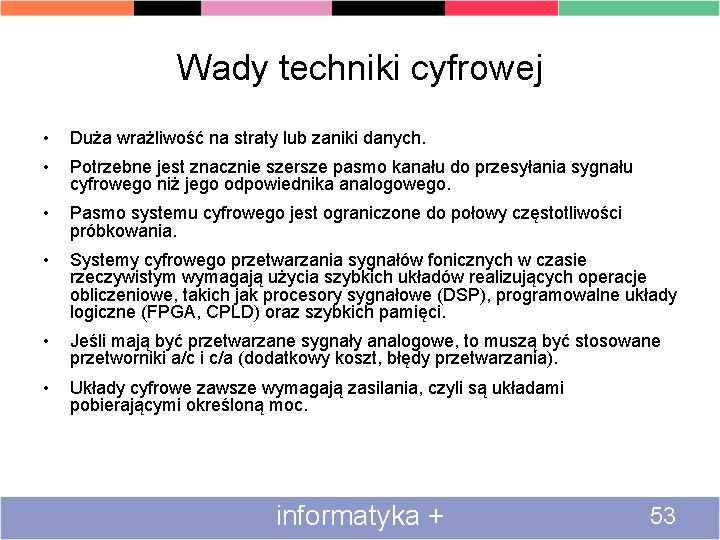 Wady techniki cyfrowej • Duża wrażliwość na straty lub zaniki danych. • Potrzebne jest