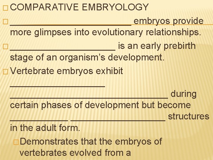 � COMPARATIVE EMBRYOLOGY � ____________ embryos provide more glimpses into evolutionary relationships. � __________