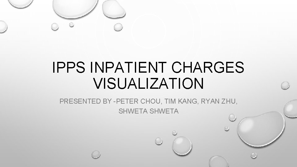IPPS INPATIENT CHARGES VISUALIZATION PRESENTED BY -PETER CHOU, TIM KANG, RYAN ZHU, SHWETA 