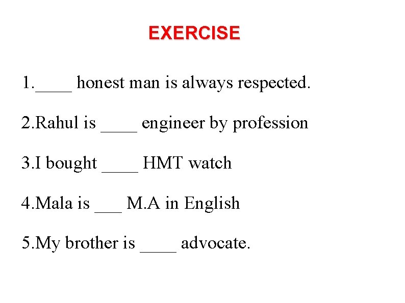 EXERCISE 1. ____ honest man is always respected. 2. Rahul is ____ engineer by