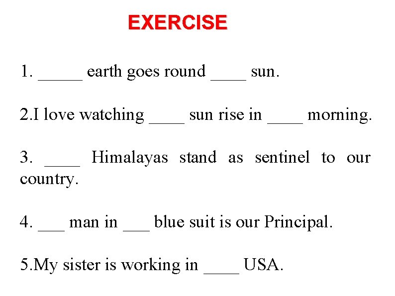 EXERCISE 1. _____ earth goes round ____ sun. 2. I love watching ____ sun