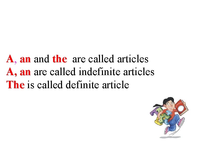 A, an and the are called articles A, an are called indefinite articles The