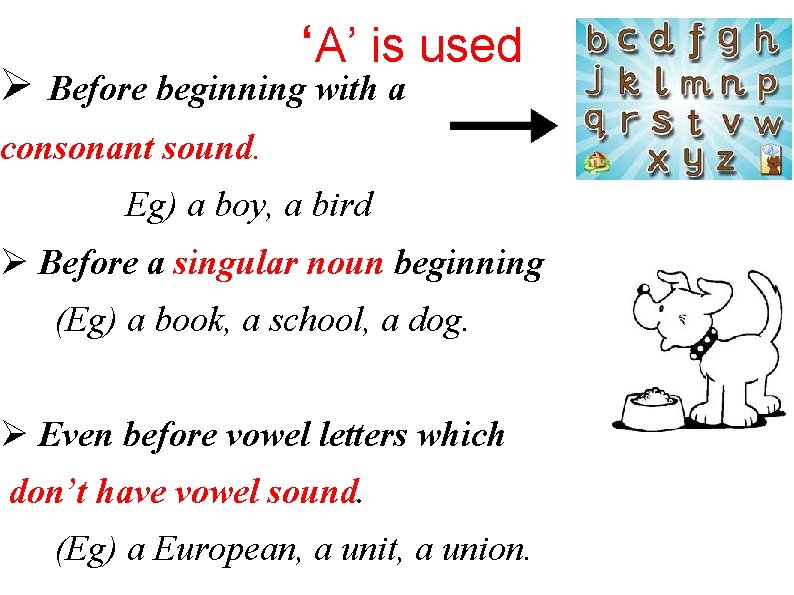 ‘A’ is used Before beginning with a consonant sound. Eg) a boy, a bird