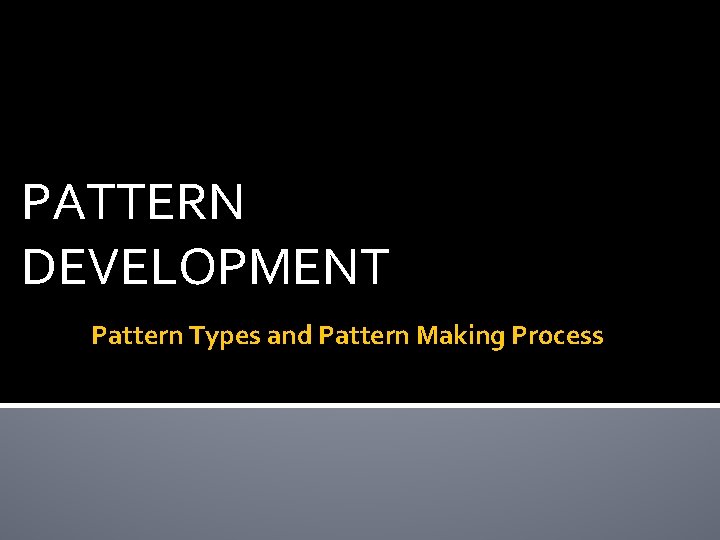 PATTERN DEVELOPMENT Pattern Types and Pattern Making Process 