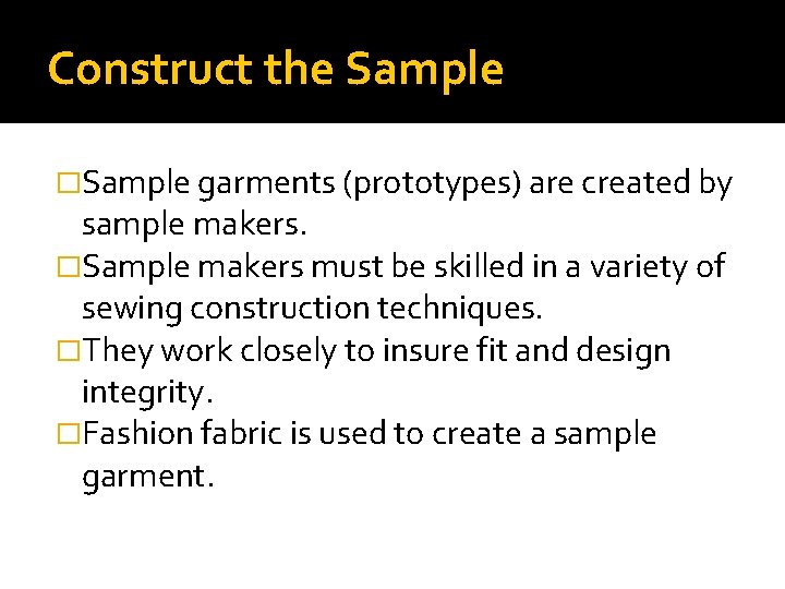 Construct the Sample �Sample garments (prototypes) are created by sample makers. �Sample makers must