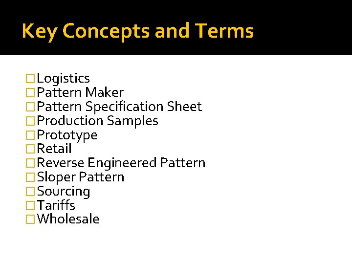 Key Concepts and Terms �Logistics �Pattern Maker �Pattern Specification Sheet �Production Samples �Prototype �Retail