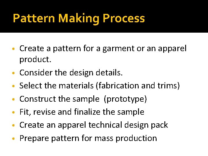 Pattern Making Process • • Create a pattern for a garment or an apparel