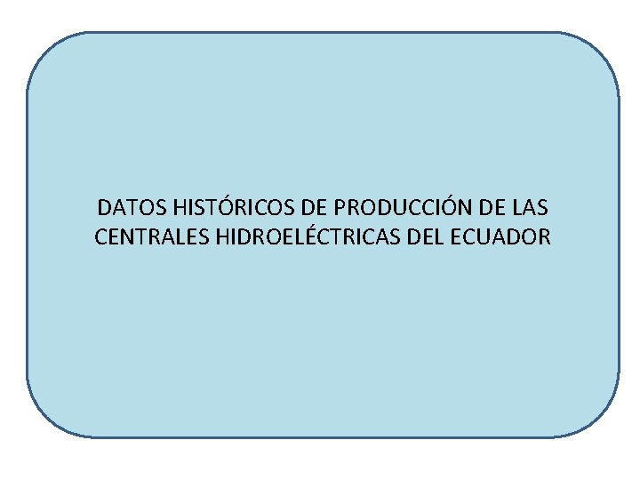 DATOS HISTÓRICOS DE PRODUCCIÓN DE LAS CENTRALES HIDROELÉCTRICAS DEL ECUADOR 
