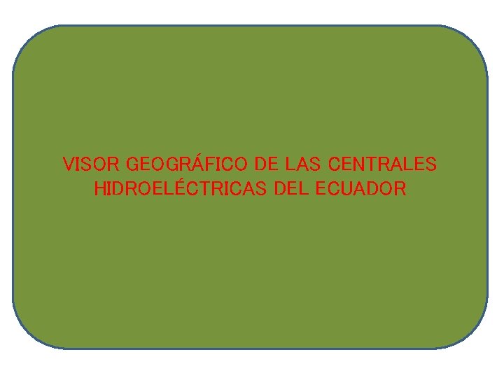 VISOR GEOGRÁFICO DE LAS CENTRALES HIDROELÉCTRICAS DEL ECUADOR 
