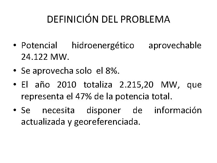 DEFINICIÓN DEL PROBLEMA • Potencial hidroenergético aprovechable 24. 122 MW. • Se aprovecha solo