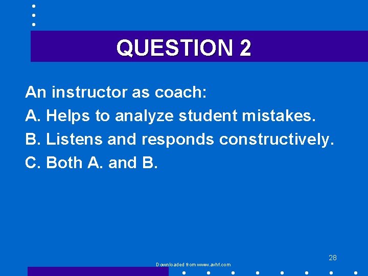 QUESTION 2 An instructor as coach: A. Helps to analyze student mistakes. B. Listens