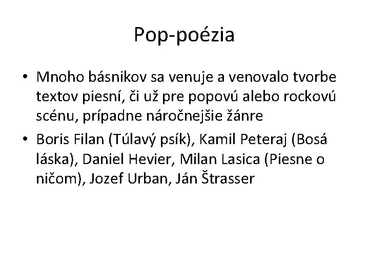 Pop-poézia • Mnoho básnikov sa venuje a venovalo tvorbe textov piesní, či už pre Pop-poézia • Mnoho básnikov sa venuje a venovalo tvorbe textov piesní, či už pre