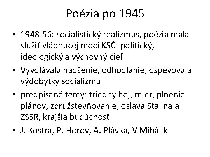 Poézia po 1945 • 1948 -56: socialistický realizmus, poézia mala slúžiť vládnucej moci KSČ- Poézia po 1945 • 1948 -56: socialistický realizmus, poézia mala slúžiť vládnucej moci KSČ-