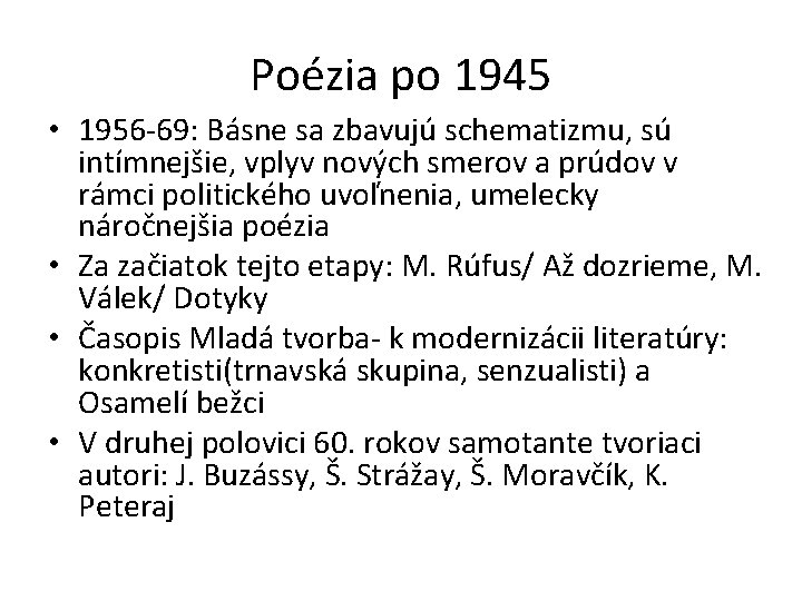 Poézia po 1945 • 1956 -69: Básne sa zbavujú schematizmu, sú intímnejšie, vplyv nových Poézia po 1945 • 1956 -69: Básne sa zbavujú schematizmu, sú intímnejšie, vplyv nových