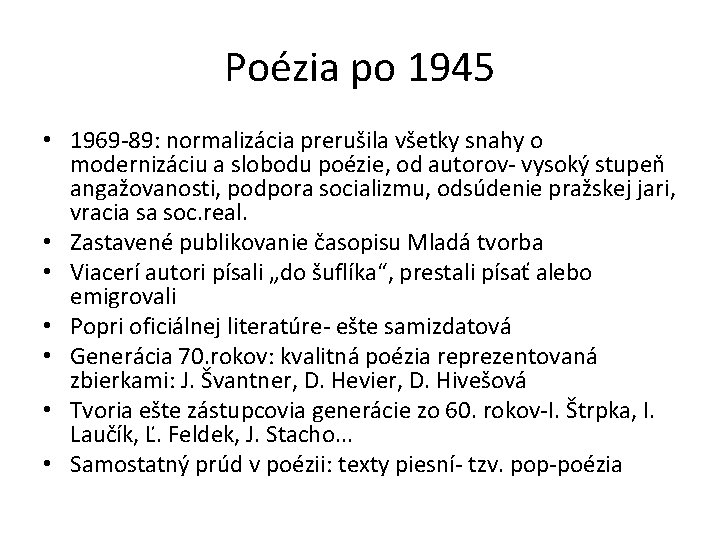 Poézia po 1945 • 1969 -89: normalizácia prerušila všetky snahy o modernizáciu a slobodu Poézia po 1945 • 1969 -89: normalizácia prerušila všetky snahy o modernizáciu a slobodu