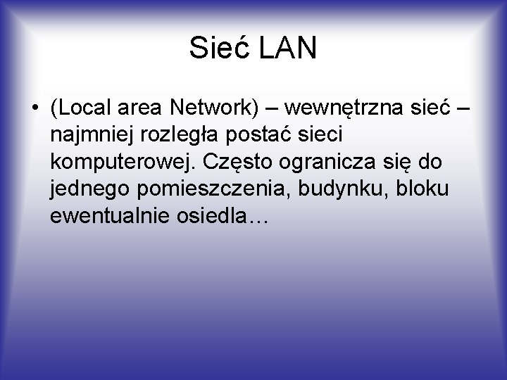 Sieć LAN • (Local area Network) – wewnętrzna sieć – najmniej rozległa postać sieci