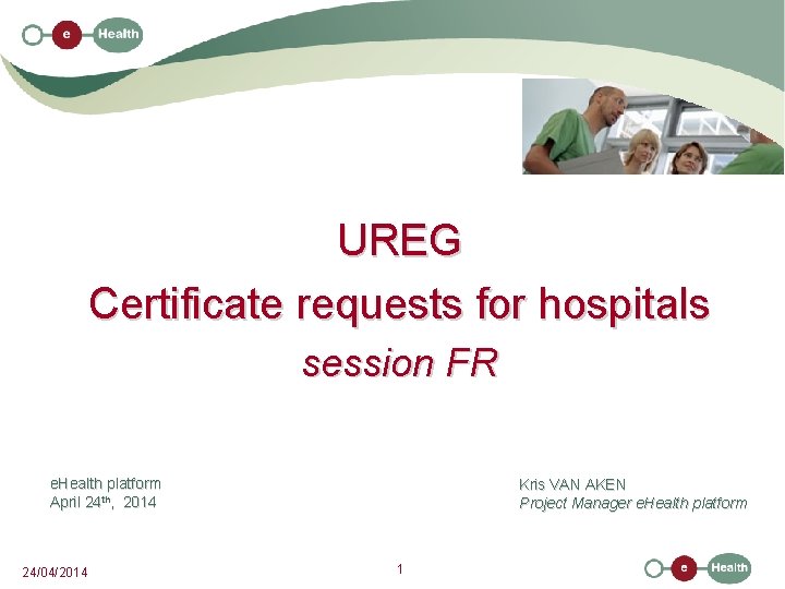 UREG Certificate requests for hospitals session FR e. Health platform April 24 th, 2014