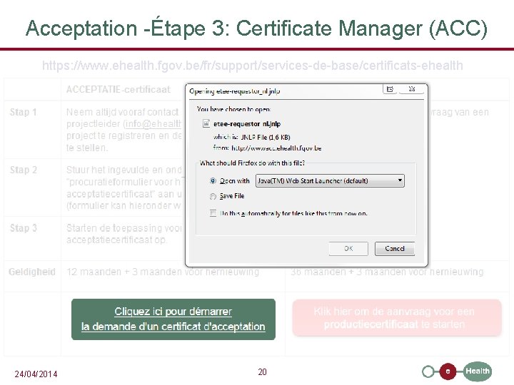 Acceptation -Étape 3: Certificate Manager (ACC) https: //www. ehealth. fgov. be/fr/support/services-de-base/certificats-ehealth 24/04/2014 20 