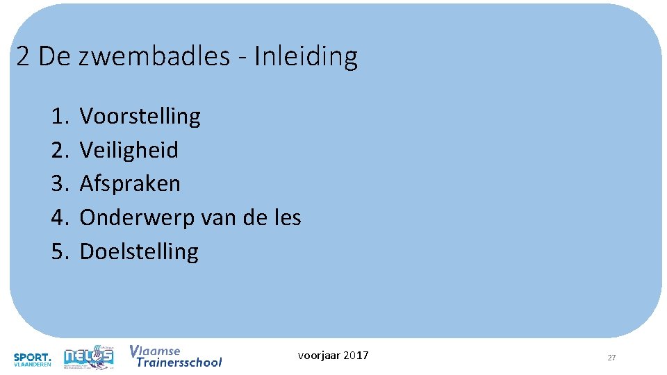 2 De zwembadles - Inleiding 1. 2. 3. 4. 5. Voorstelling Veiligheid Afspraken Onderwerp 2 De zwembadles - Inleiding 1. 2. 3. 4. 5. Voorstelling Veiligheid Afspraken Onderwerp