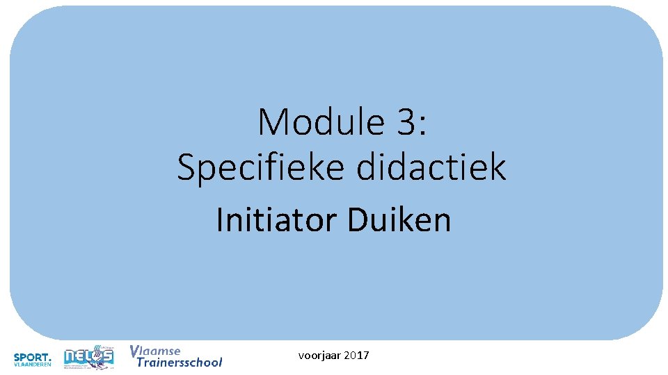 Module 3: Specifieke didactiek Initiator Duiken voorjaar 2017 Module 3: Specifieke didactiek Initiator Duiken voorjaar 2017