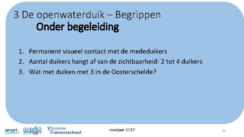 3 De openwaterduik – Begrippen Onder begeleiding 1. Permanent visueel contact met de mededuikers 3 De openwaterduik – Begrippen Onder begeleiding 1. Permanent visueel contact met de mededuikers