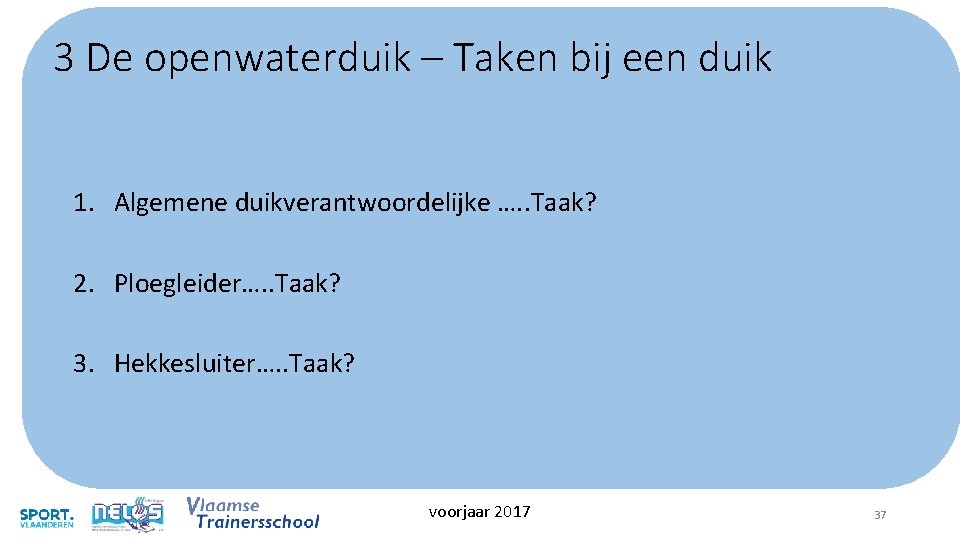 3 De openwaterduik – Taken bij een duik 1. Algemene duikverantwoordelijke …. . Taak? 3 De openwaterduik – Taken bij een duik 1. Algemene duikverantwoordelijke …. . Taak?