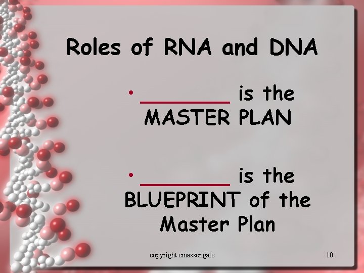 Roles of RNA and DNA • _______ is the MASTER PLAN • _______ is