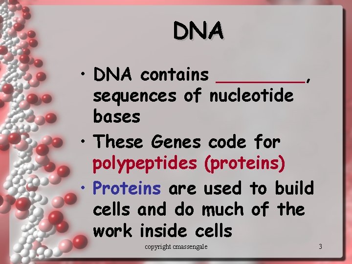 DNA • DNA contains ____, sequences of nucleotide bases • These Genes code for