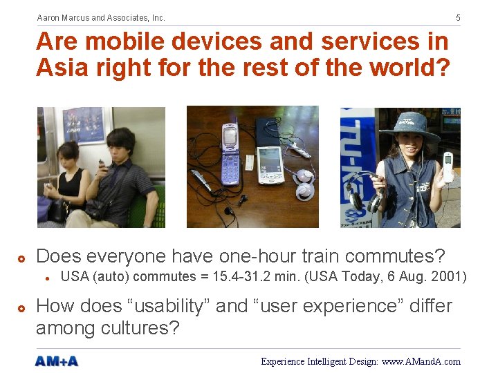Aaron Marcus and Associates, Inc. 5 Are mobile devices and services in Asia right