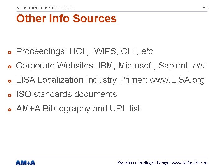 Aaron Marcus and Associates, Inc. 53 Other Info Sources £ Proceedings: HCII, IWIPS, CHI,