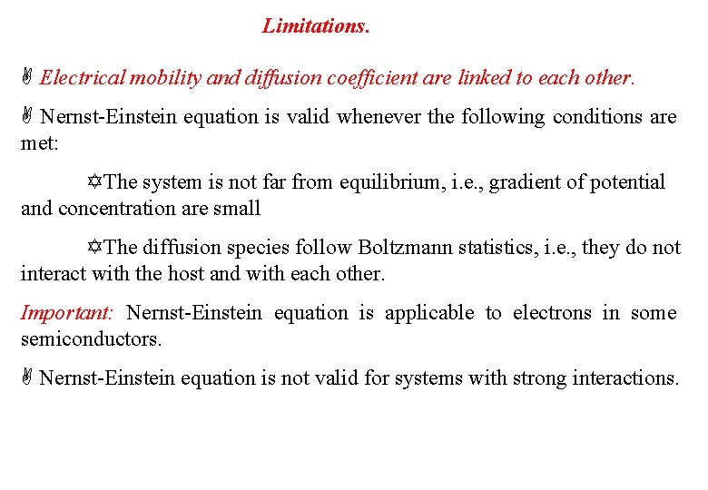 Limitations. Electrical mobility and diffusion coefficient are linked to each other. Nernst-Einstein equation is