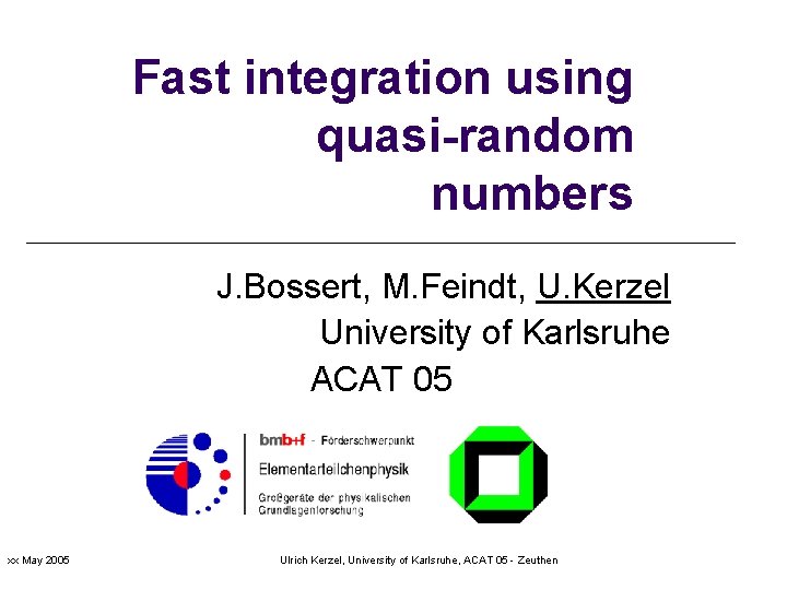 Fast integration using quasi-random numbers J. Bossert, M. Feindt, U. Kerzel University of Karlsruhe