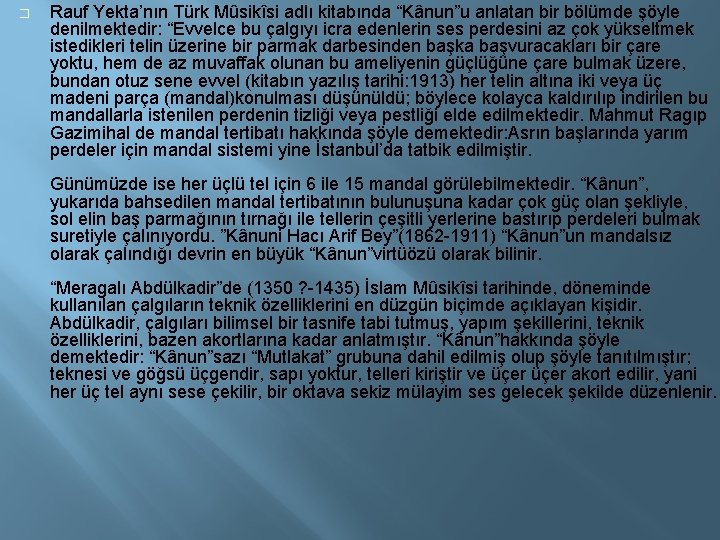 � Rauf Yekta’nın Türk Mûsikîsi adlı kitabında “Kânun”u anlatan bir bölümde şöyle denilmektedir: “Evvelce