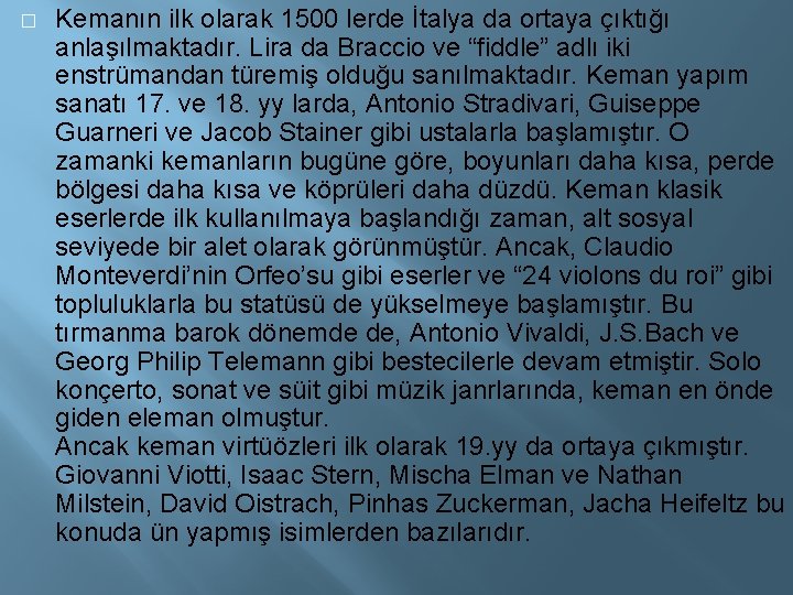 � Kemanın ilk olarak 1500 lerde İtalya da ortaya çıktığı anlaşılmaktadır. Lira da Braccio