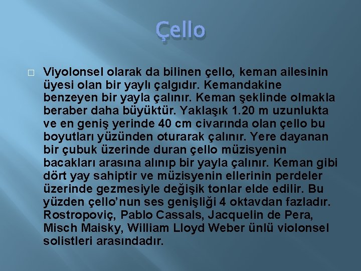 Çello � Viyolonsel olarak da bilinen çello, keman ailesinin üyesi olan bir yaylı çalgıdır.