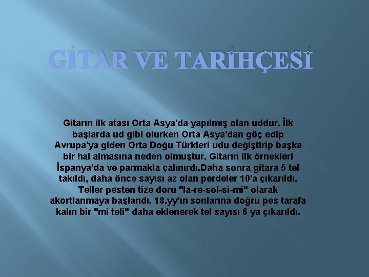 GİTAR VE TARİHÇESİ Gitarın ilk atası Orta Asya'da yapılmış olan uddur. İlk başlarda ud