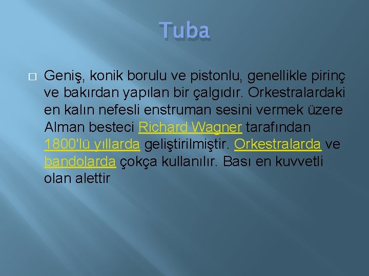 Tuba � Geniş, konik borulu ve pistonlu, genellikle pirinç ve bakırdan yapılan bir çalgıdır.