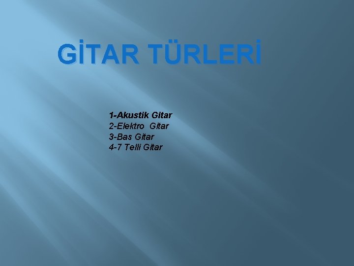 GİTAR TÜRLERİ 1 -Akustik Gitar 2 -Elektro Gitar 3 -Bas Gitar 4 -7 Telli