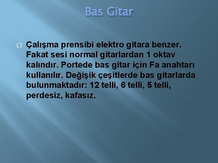 Bas Gitar � Çalışma prensibi elektro gitara benzer. Fakat sesi normal gitarlardan 1 oktav