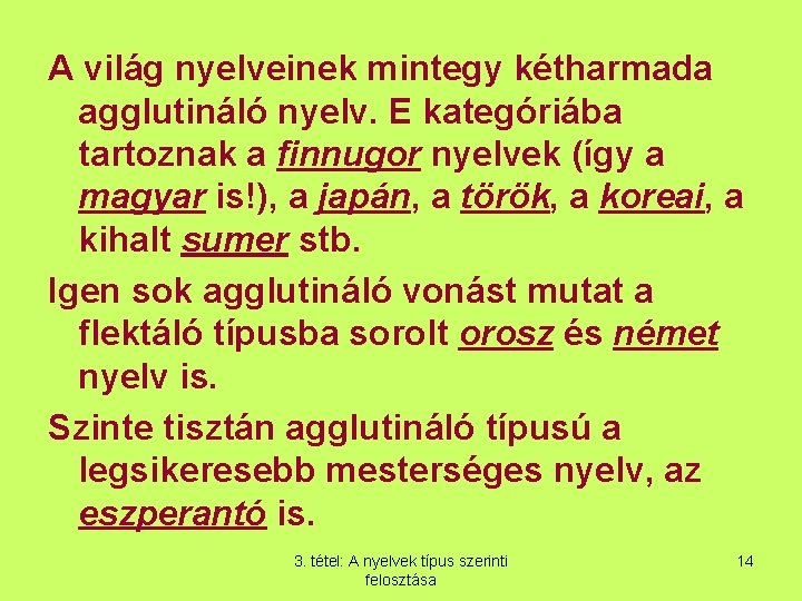 A világ nyelveinek mintegy kétharmada agglutináló nyelv. E kategóriába tartoznak a finnugor nyelvek (így