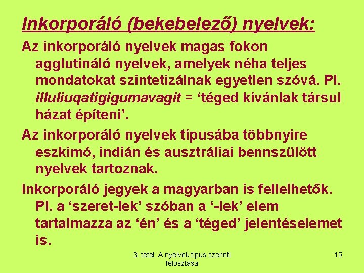 Inkorporáló (bekebelező) nyelvek: Az inkorporáló nyelvek magas fokon agglutináló nyelvek, amelyek néha teljes mondatokat